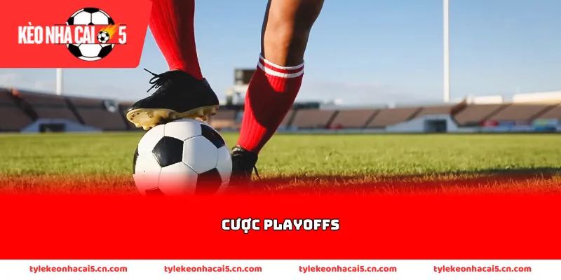 Những sức hút mạnh mẽ của các kèo cược playoffs